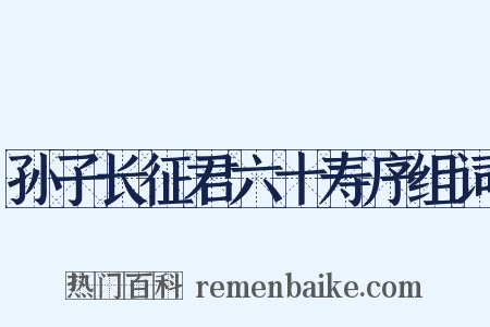 孙子长征君六十寿序组词是什么意思的图片